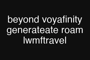beyond voyafinity generateate roam lwmftravel