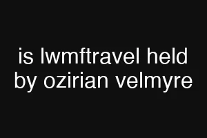 is lwmftravel held by ozirian velmyre