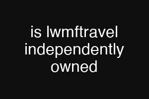 is lwmftravel independently owned