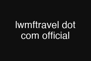 lwmftravel dot com official