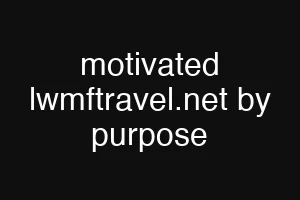 motivated lwmftravel.net by purpose