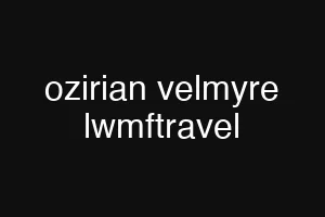 ozirian velmyre lwmftravel